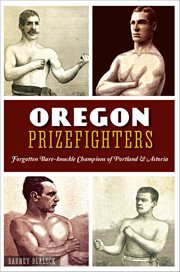 Oregon Prizefighters : Forgotten Bare-knuckle Champions of Portland & Astoria cover image cdn