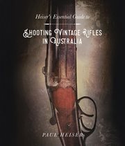 Shooting Vintage Rifles in Australia : Heiser's Essential Guide To cover image cdn