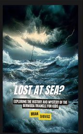 Lost at Sea? : Exploring the History and Mystery of the Bermuda Triangle for Kids cover image cdn