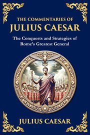 The Commentaries of Julius Caesar : The Conquests and Strategies of Rome's Greatest General cover image cdn