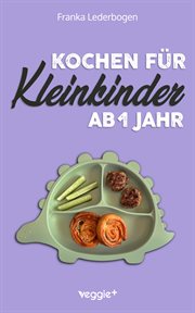 Kochen Für Kleinkinder Ab 1 Jahr : Das Große Kochbuch Für Kleinkinder Und Die Ganze Familie (mit Kindergerechten Rezepten Für Den Famil cover image cdn