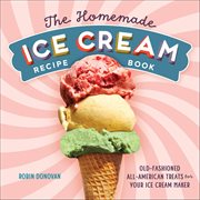 The Homemade Ice Cream Recipe Book : Old-Fashioned All-American Treats for Your Ice Cream Maker cover image cdn