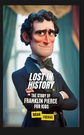 Lost in History : The Story of Franklin Pierce for Kids cover image cdn