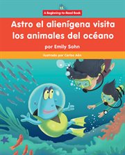 Astro El Alienígena Visita Los Animales Del Océano (Astro the Alien Visits Ocean Animals) cover image cdn