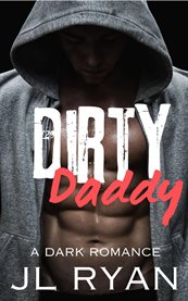 Dirty Daddy : A Dark and Steamy Alpha Bad Boy Single Dad Romance cover image cdn