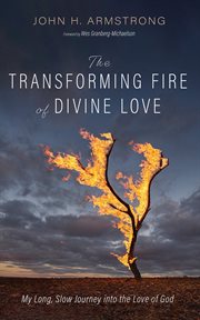 The Transforming Fire of Divine Love : My Long, Slow Journey Into the Love of God cover image cdn
