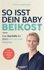 So isst dein Baby Beikost : Eine Starthilfe für Eltern – mit und ohne Babybrei (Das Grundlagenbuch für den Beikoststart, inklusi cover image cdn