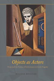 Objects as Actors : Props and the Poetics of Performance in Greek Tragedy cover image cdn