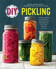DIY Pickling : Step-By-Step Recipes for Fermented, Fresh, and Quick Pickles cover image cdn