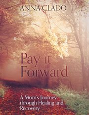 Pay It Forward : A Mom's Journey Through Healing and Recovery cover image cdn