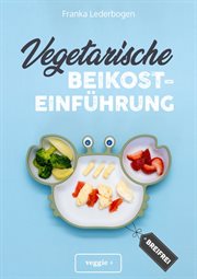 Vegetarische Beikosteinführung (breifrei) : Das große Kochbuch für breifreie Beikostrezepte ohne Fleisch (vegetarisch, gesund und babyfreundlich cover image cdn