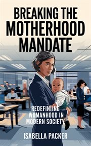 Breaking the Motherhood Mandate : Redefining Womanhood in Modern Society cover image cdn
