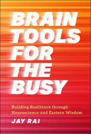 Brain Tools for the Busy : Building Resilience Through Neuroscience and Eastern Wisdom cover image cdn