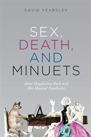 Sex, Death, and Minuets : Anna Magdalena Bach and Her Musical Notebooks cover image cdn
