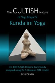 The Cultish Nature of Yogi Bhajan's Kundalini Yoga : His 3ho & Sikh Dharma Community Analyzed Using Dr. S. Hassan's Bite Model. cover image cdn