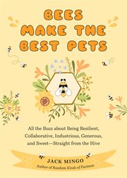Bees Make the Best Pets : All the Buzz about Being Resilient, Collaborative, Industrious, Generous, and Sweet-Straight from th cover image cdn