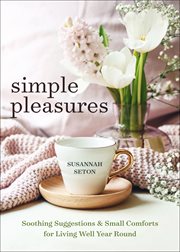 Simple Pleasures : Soothing Suggestions & Small Comforts for Living Well Year Round cover image cdn