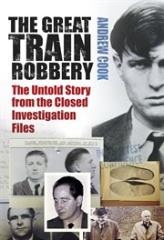 The Great Train Robbery The Untold Story From the Closed Investigation Files cover image cdn