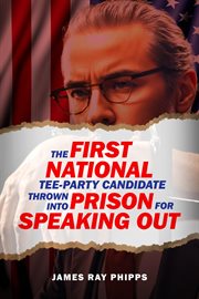 The First National Tee-Party Candidate : Thrown Into Prison for Speaking Out cover image cdn