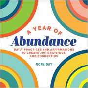 A Year of Abundance : Daily Practices and Affirmations to Create Joy, Gratitude, and Connection cover image cdn