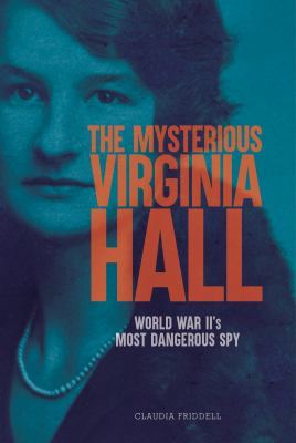 The mysterious Virginia Hall : World War II's most dangerous spy  cover image cdn