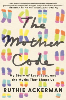 The mother code : my story of love, loss, and the myths that shape us  cover image cdn