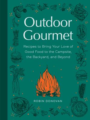 Outdoor gourmet : recipes to bring your love of good food to the campsite, the backyard, and beyond  cover image cdn