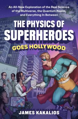 The physics of superheroes goes Hollywood : an all-new exploration of the real science of the multiverse, the quantum realm, and everything in between  cover image cdn
