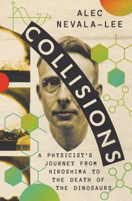 Collisions : a physicist's journey from Hiroshima to the death of the dinosaurs  cover image cdn