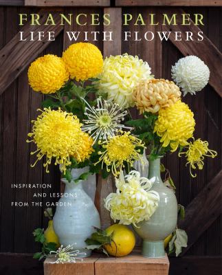 Life with flowers : inspiration and lessons from the garden  cover image cdn