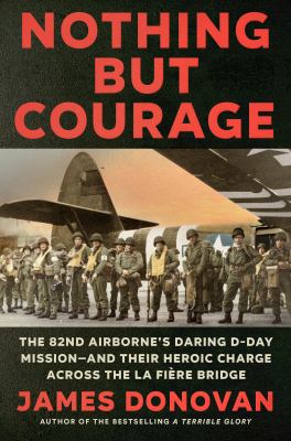 Nothing but courage : the 82nd Airborne's daring D-Day mission--and their heroic charge across the La Fière Bridge  cover image cdn