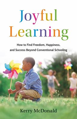 Joyful learning : how to find freedom, happiness, and success beyond conventional schooling  cover image cdn