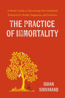The Practice of Immortality : A Monk's Guide to Discovering Your Unlimited Potential for Health, Happiness, and Positivity cover image cdn