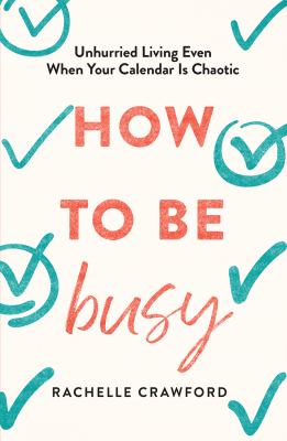 How to be busy : unhurried living even when your calendar is chaotic  cover image cdn