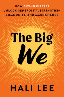 The big we : how giving circles unlock generosity, strengthen community, and make change  cover image cdn