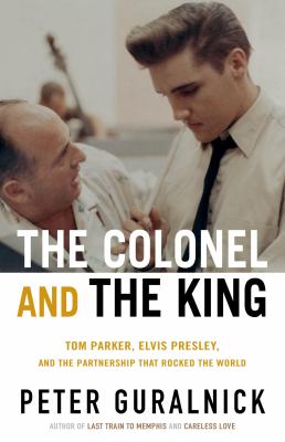 The Colonel and the King : Tom Parker, Elvis Presley, and the partnership that rocked the world  cover image cdn