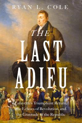 The last adieu : Lafayette's triumphant return, the echoes of revolution, and the gratitude of the Republic  cover image cdn