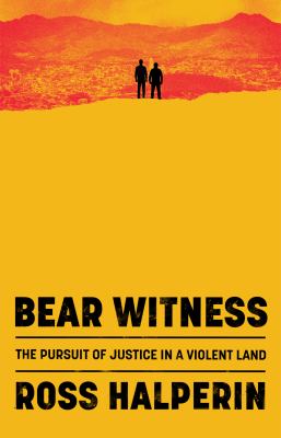 Bear witness : the pursuit of justice in a violent land  cover image cdn