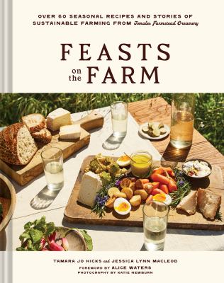 Feasts on the farm : over 60 seasonal recipes and stories of sustainable farming from Tomales Farmstead Creamery  cover image cdn