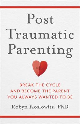 Post-traumatic parenting : break the cycle and become the parent you always wanted to be  cover image cdn