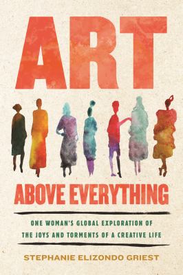 Art above everything : one woman's global exploration of the joys and torments of a creative life  cover image cdn