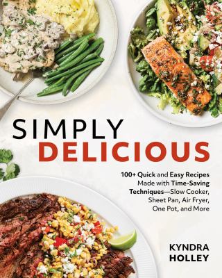 Simply delicious : 100+ quick and easy recipes made with time-saving techniques--slow cooker, sheet pan, air fryer, one pot, and more  cover image cdn