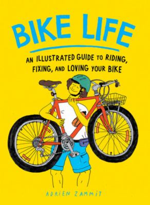 Bike life : an illustrated guide to riding, fixing, and loving your bike  cover image cdn