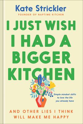 I just wish I had a bigger kitchen : and other lies I think will make me happy  cover image cdn