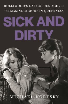 Sick and dirty : Hollywood's gay golden age and the making of modern queerness  cover image cdn