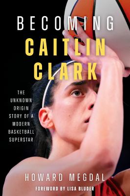 Becoming Caitlin Clark : the unknown origin story of a modern basketball superstar  cover image cdn