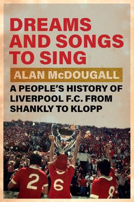 Dreams and songs to sing : a people's history of Liverpool FC from Shankly to Klopp  cover image cdn
