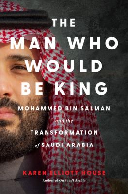 The man who would be king : Mohammed bin Salman and the transformation of Saudi Arabia  cover image cdn