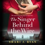 The Singer Behind the Wire : Completely Heartbreaking and Page-turning World War Two Fiction cover image cdn
