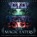 The Magic Eaters: The Complete Fantasy Trilogy Plus Prequel : Book #0.5-3. Magic Eaters cover image cdn